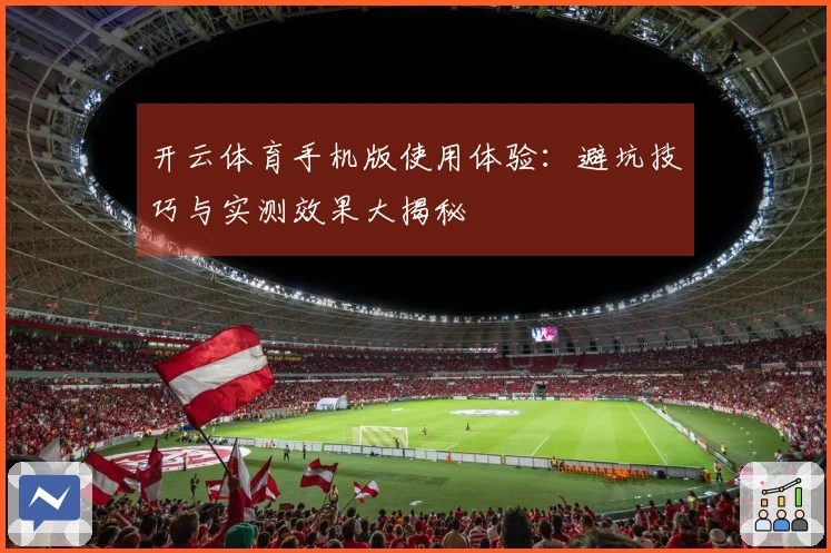 开云体育手机版使用体验：避坑技巧与实测效果大揭秘