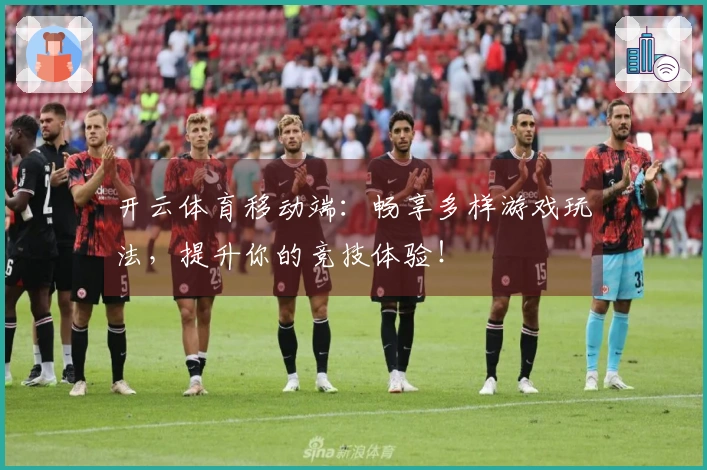 开云体育移动端：畅享多样游戏玩法，提升你的竞技体验！